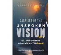 Carriers of the Unspoken Vision: Part 1: The Secrets of the Lord and the Making of His Servants