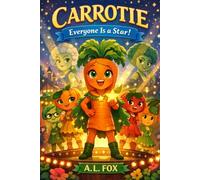 Carrotie: Everyone is a Star!: A heartwarming story for boys and girls ages 5-10 about courage, kindness, friendship, and standing up to bullies in a magical vegetable kingdom.