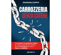 CARROZZERIA SENZA CATENE: Dai numeri alla gestione clienti: le mosse pratiche per rendere la tua carrozzeria di nuovo libera e redditizia (Libri d'Impresa)