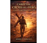 CARRY THE CROSS LIKE A HERO: A Novel of Courage, Calling, and Quiet Faith