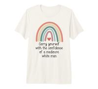 Carry Yourself with The Confidence of a Mediocre White Man Camiseta Premium