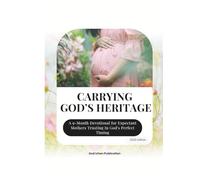 CARRYING GOD’S HERITAGE: A 9-Month Devotional for Expectant Mothers Trusting In God's Perfect Timing (Anchored in Christ Devotionals)