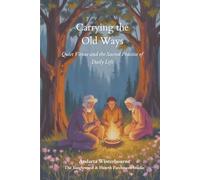 Carrying the Old Ways: Quiet Virtue and the Sacred Practice of Daily Life (The Integrity and Inner Strength: Reflections on Steadiness, Dignity, and Inner Character)
