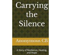 Carrying the Silence: A Story of Resilience, Healing, and Hope