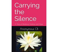 Carrying the Silence: A Story of Resilience, Healing, and Hope