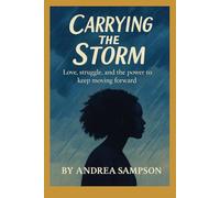 Carrying The Storm: Love, struggle, and the power to keep moving forward. (Carrying the Storm - Part Two Rising After the Storm: Healing, Identity, and Becoming)