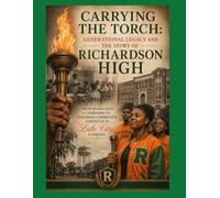Carrying the Torch: Generational Legacy and the Story of Richardson High: Series 1 Subtitle: From Segregated Classrooms to Enduring Community Strength ... to Enduring Community Strength in Lake City