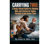 Carrying Two: A Body-Based Guide for Raising Kids and Caring for Aging Parents at the Same Time. (Family and Relationships)