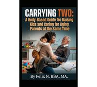 Carrying Two: A Body-Based Guide for Raising Kids and Caring for Aging Parents at the Same Time. (Family and Relationships)