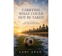 Carrying What Could Not Be Taken: A story of Survival, loss, and starting again