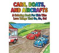 Cars, Boats, and Aircrafts: A Coloring Book For Kids Who Love Things That Go, Go, Go!