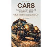 Cars: From Automotive History to Exceptional Models: From the Ford Model T to the Porsche 911, from Classic Cars to Modern Supercars. A Journey ... of the Automobile (Echoes Through Time)