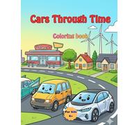 Cars Through Time Coloring Book: A Fun and Educational Car Coloring Book for Kids Ages 4+