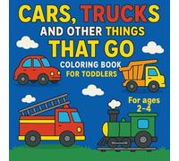 Cars, Trucks and Other Things That Go: Coloring Book For Toddlers For Ages 2-4
