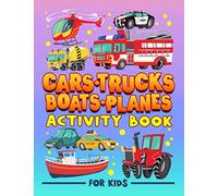 Cars +Trucks + Boats + Planes: Activity Book for Kids: A Fun Workbook for Children Ages 3-10 with Mazes, Learn to Draw + Count, Word Search Puzzles, Seek Games, Coloring & More