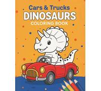 Cars & Trucks Dinosaurs Coloring Book: 50 Exciting Designs of Dinosaurs Driving Race Cars, Monster Trucks, and Construction Vehicles (Dino Adventures Coloring Books)