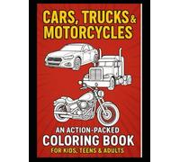 Cars, Trucks & Motorcycles: An Action-Packed Coloring Book for Kids, Teens & Adults: Fun and Relaxing Coloring Pages of Cars, Trucks, Motorcycles, and More for Kids, Teens, and Adults