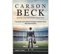 CARSON BECK: BEFORE THE SPOTLIGHT CHOSE HIM: The Quiet Years Behind College Football’s Most Watched Position
