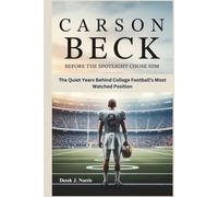 CARSON BECK: BEFORE THE SPOTLIGHT CHOSE HIM: The Quiet Years Behind College Football’s Most Watched Position