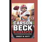 CARSON BECK BIOGRAPHY: Chasing Championships and Breaking Barriers: The Story of a Quarterback Built for the Big Stage