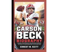 CARSON BECK BIOGRAPHY: Chasing Championships and Breaking Barriers: The Story of a Quarterback Built for the Big Stage