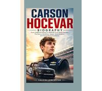 CARSON HOCEVAR BIOGRAPHY: From Childhood Passion to NASCAR Truck Series Success - The Story of Ambition, Speed, Determination, and Young Racing Excellence