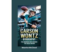 CARSON WENTZ BIOGRAPHY: The Underdog Who Shocked the Eagles Nation