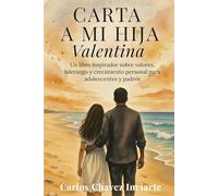 Carta a Mi Hija Valentina: Un libro inspirador sobre valores, liderazgo y crecimiento personal para adolescentes y padres