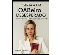 Carta A Um OABeiro Desesperado: Como Vencer o Medo, Focar e Ser Aprovado