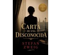 CARTA DE UNA DESCONOCIDA DE STEFAN ZWEIG: EDICIÓN ILUSTRADA. TRADUCCIÓN CLARA ADAPTADA AL ESPAÑOL CONTEMPORÁNEO