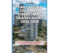 Cartagena Colombia Christmas Travel Guide 2025-2026: Enjoy Christmas on the Caribbean Coast with Colonial Charm (Christmas and Winter Travel Guide 2025 - 2026)