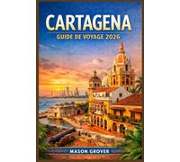 CARTAGENA GUIDE DE VOYAGE 2026: Explorez la ville fortifiée de Colombie comme un local : rues coloniales, plages caribéennes, cuisine côtière et excursions d'une journée qui valent chaque peso