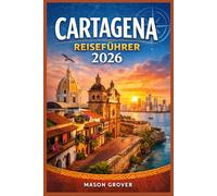 CARTAGENA REISEFÜHRER 2026: Erkunden Sie Kolumbiens Altstadt wie ein Einheimischer: Kolonialstraßen, karibische Strände, Küstenküche und Tagesausflüge, die jeden Peso wert sind.