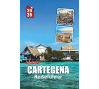 CARTAGENA REISEFÜHRER 2026: Erkunden Sie ummauerte Straßen, versteckte Juwelen und Inselfluchten mit Insider Travel Insights entlang der kolumbianischen Karibikküste