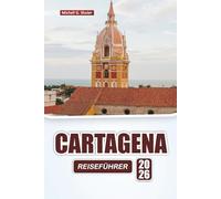 CARTAGENA REISEFÜHRER 2026: Erkunden Sie versteckte Juwelen, historische Sehenswürdigkeiten, Strände, die lokale Küche und praktische Tipps für den Besuch der kolumbianischen Karibikstadt
