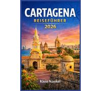 CARTAGENA REISEFÜHRER 2026: Planen Sie Ihre Reise entspannt mit Tipps zum lokalen Nahverkehr, Einblicken in die Nachbarschaft, kulturellen ... entlang der kolumbianischen Karibikküste