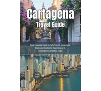 Cartagena Travel Guide 2026 - 2027: Your Essential Guide to Safe Travel, Attractions, Food, and Authentic Experiences in Colombia’s Caribbean Coast