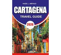 CARTAGENA Travel Guide 2026: Cartagena Travel Guide 2026: Insider Itineraries, Day Trips to Rosario Islands & Playa Blanca, Historic Old Town, Local Food, Budget Tips & Safety Advice
