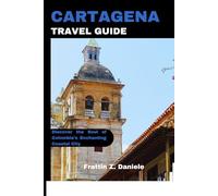 CARTAGENA TRAVEL GUIDE: Discover the Soul of Colombia’s Enchanting Coastal City
