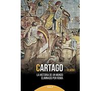 Cartago. La Historia De Un Mundo Eliminado Por Roma