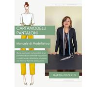 Cartamodelli pantaloni Manuale di Modellistica: Come costruire il cartamodello di un pantalone base sartoriale e su misura in modo facile e divertente attraverso una tecnica illustrata passo, passo