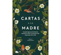 Cartas a la madre: Grandes figuras de la historia le expresan su amor a la persona más importante de su vida (No ficción)
