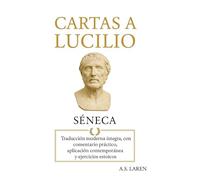 Cartas a Lucilio de Séneca: Traducción moderna íntegra, con comentario práctico, aplicación contemporánea y ejercicios estoicos