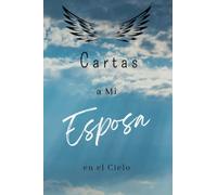 Cartas a Mi Esposa en el Cielo: Diario para ayudarte a sanar la pérdida de tu Esposa (Duelo por la pérdida)
