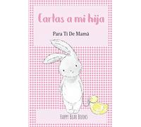 Cartas A Mi Hija - Para Ti De Mamá: Diario Regalo De Mama Para Hija