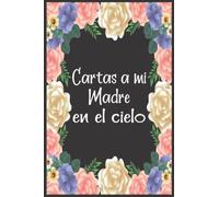 Cartas a Mi Madre en el Cielo: Diario de duelo para doler la pérdida y la muerte de una Madre , para niños y adultos.