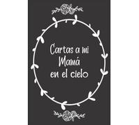 Cartas a Mi Mamà en el Cielo: Diario de duelo para doler la pérdida y la muerte de un Mamà,para niños y adultos.