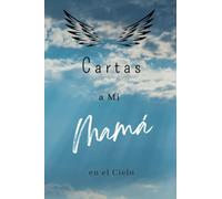 Cartas a Mi Mamá en el Cielo: Diario para ayudarte a sanar la pérdida de tu Mamá (Duelo por la pérdida)