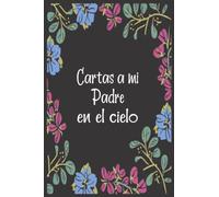 Cartas a Mi Padre en el Cielo: Diario de duelo para doler la pérdida y la muerte de un Padre , para niños y adultos.
