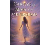 Cartas al Alma y a la Eternidad: Reflexiones Poeticas y Espírituales Para Recordar lo Sagrado que Habita en Ti